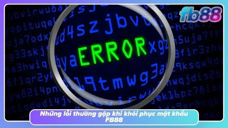 Quên mật khẩu FB88 và những lỗi thường gặp khi khôi phục